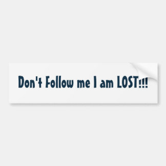 Don't Follow me I am LOST!!! Bumper Sticker