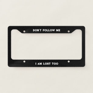 Don't Follow Me I Am Lost Custom Funny Message License Plate Frame
