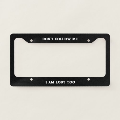 Dont Follow Me I Am Lost Custom Funny Message License Plate Frame