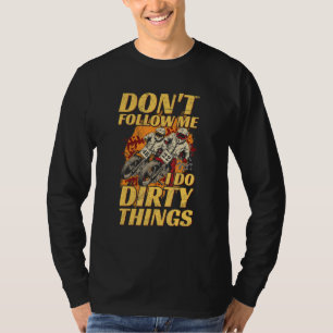 Don't Follow Me  I Do Dirty Things Quote For A Fla T-Shirt