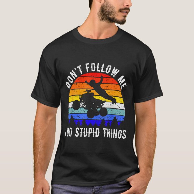 Dont Follow Me I Do Stud Things Four Wheeler Atv Q T-Shirt (Front)