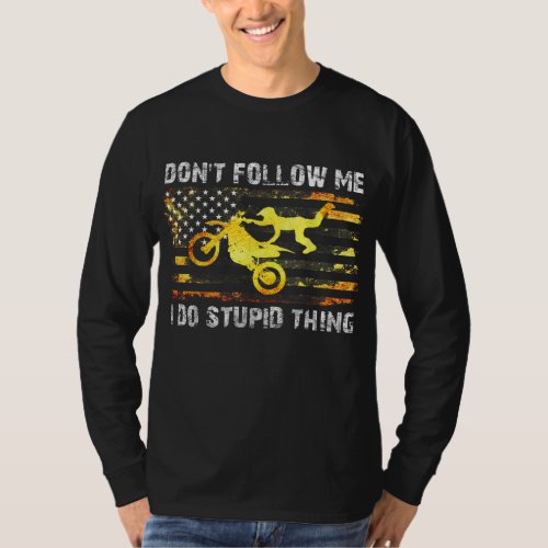 Dont Follow Me I Do Stupid Thing Dirt Bike Motocr T_Shirt