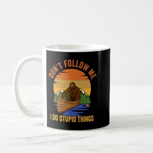 Dont Follow Me I Do Stupid Things Bigfoot Kayak Coffee Mug