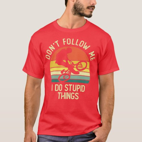 Dont Follow Me I Do Stupid Things BMX Freestyle Vi T_Shirt