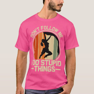 Don'T Follow Me I Do Stupid Things - Climbing T-Shirt