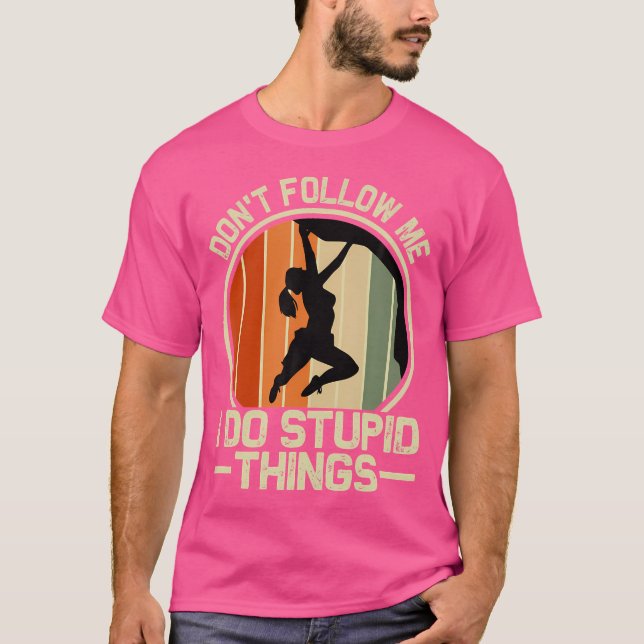 Don'T Follow Me I Do Stupid Things - Climbing T-Shirt (Front)