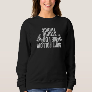 Don't Follow Me I Do Stupid Things  Dirt Bike Race Sweatshirt