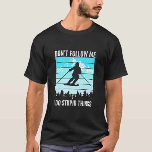 Dont Follow Me I Do Stupid Things Funny Skiing Gi T_Shirt