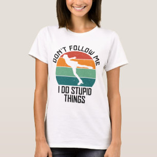 Don't Follow Me I Do Stupid Things Ice Skater Cool T-Shirt