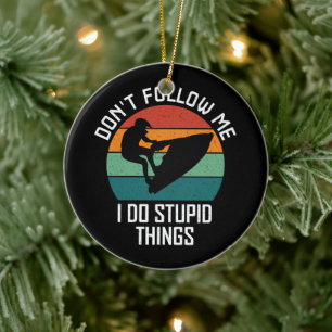 Don't Follow Me I Do Stupid Things Jet ski Lovers Ceramic Ornament