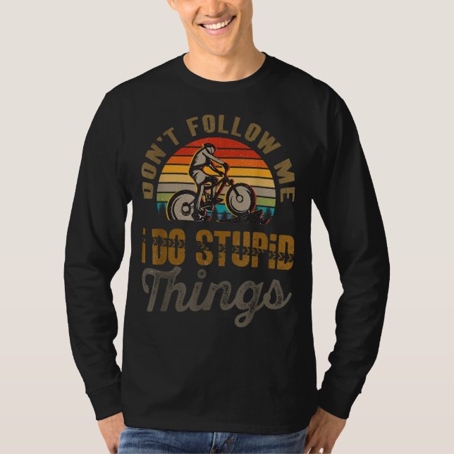 Don't Follow Me I Do Stupid Things Mountain Bike T-Shirt (Front)