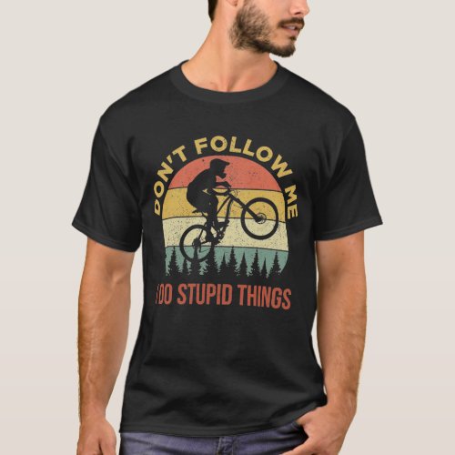 Dont Follow Me I Do Stupid Things Mountain Biking T_Shirt