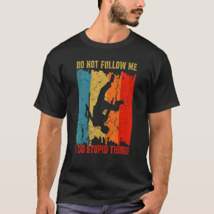 Dont Follow Me I Do Stupid Things Parkour Warrior T-Shirt