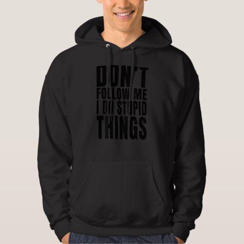 Dont Follow Me I Do Stupid Things Print On Back Hoodie