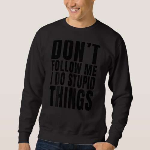 Dont Follow Me I Do Stupid Things Print On Back Sweatshirt