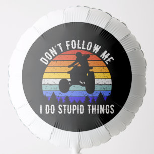 Don't Follow Me I Do Stupid Things - Quad ATV I Balloon