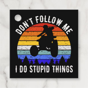 Don't Follow Me I Do Stupid Things - Quad ATV I Favor Tags