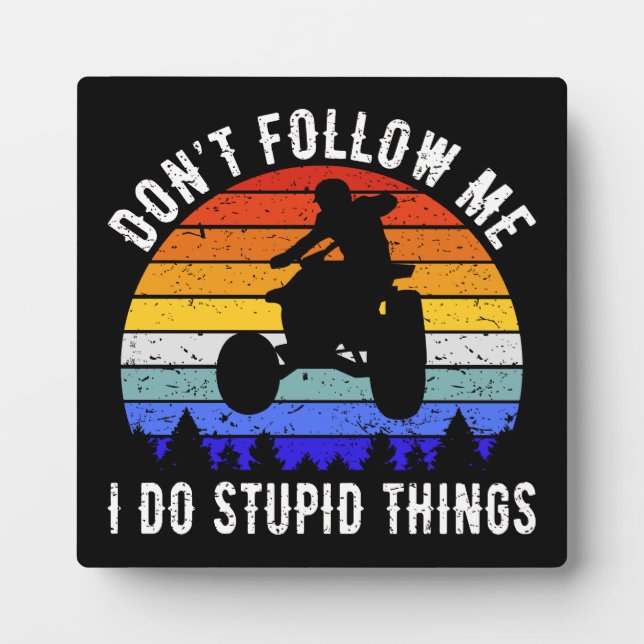 Don't Follow Me I Do Stupid Things - Quad ATV I Plaque (Front)
