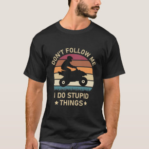 Don't follow me i do stupid things - Quad ATV T-Shirt