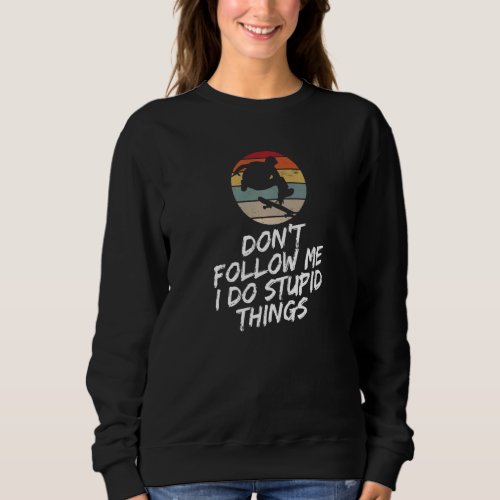 Dont Follow Me I Do Stupid Things  Retro Skateboa Sweatshirt