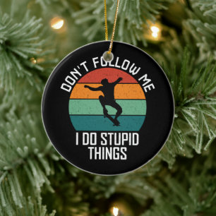Don't Follow Me I Do Stupid Things Skateboarding  Ceramic Ornament