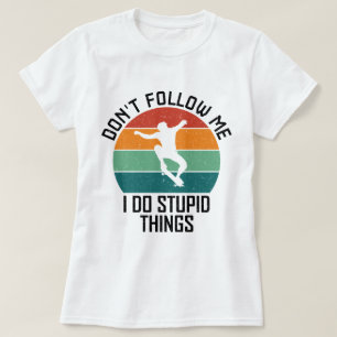 Don't Follow Me I Do Stupid Things Skateboarding T-Shirt