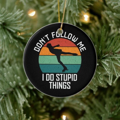 Don't Follow Me I Do Stupid Things Skating Lovers Ceramic Ornament