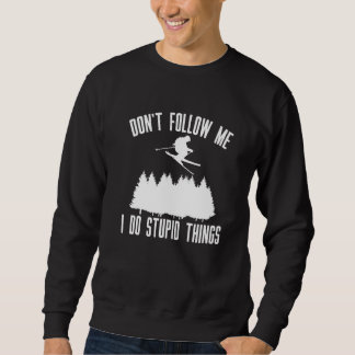 Dont Follow Me I Do Stupid Things Skier Sweatshirt