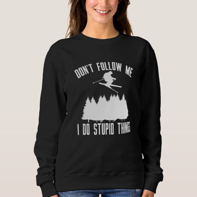 Dont Follow Me I Do Stupid Things Skier Sweatshirt (Front)