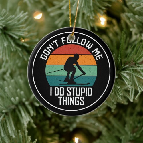 Don't Follow Me I Do Stupid Things Skiing Lovers  Ceramic Ornament