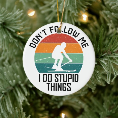 Don't Follow Me I Do Stupid Things Skiing Lovers  Ceramic Ornament