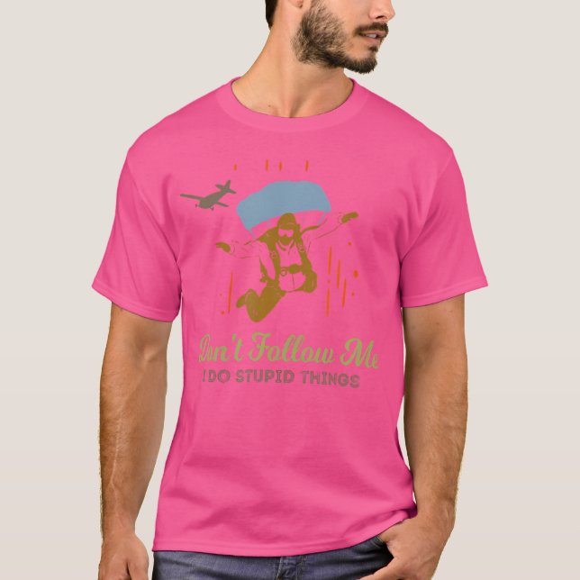 Don'T Follow Me I Do Stupid Things Skydiving T-Shirt (Front)