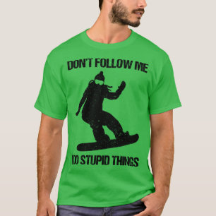 Dont Follow Me I Do Stupid Things Snowboard X T-Shirt