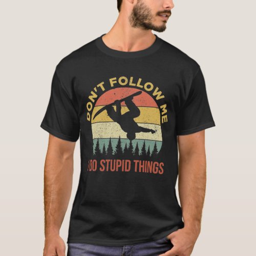 Dont Follow Me I Do Stupid Things Snowboarding T_Shirt