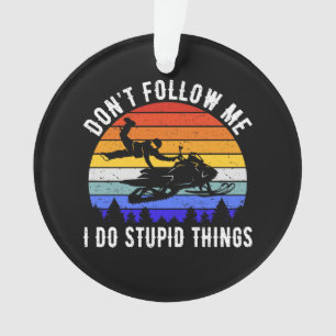 Don't Follow Me I Do Stupid Things - Snowmobile I Ornament