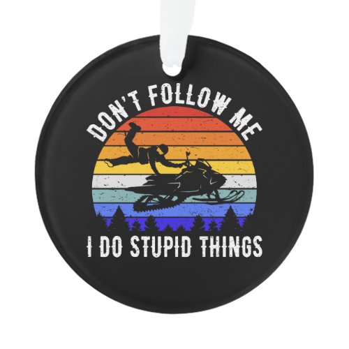 Don't Follow Me I Do Stupid Things - Snowmobile I Ornament