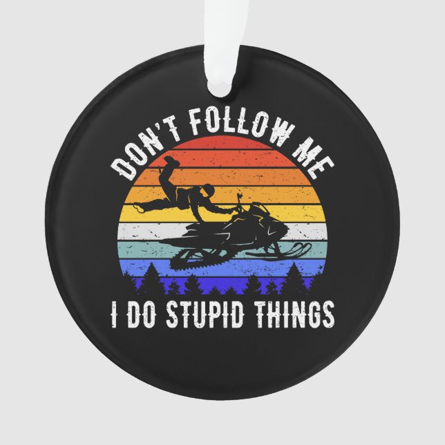 Don't Follow Me I Do Stupid Things - Snowmobile I Ornament (Front)