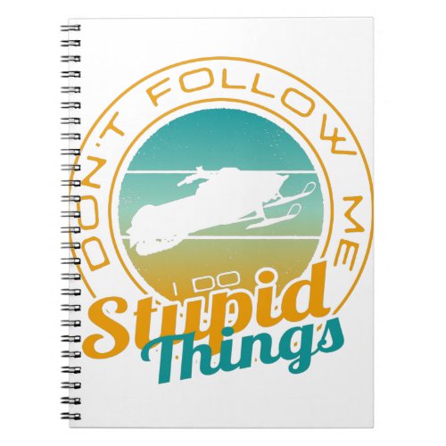 Dont Follow Me I Do Stupid Things Snowmobiling Notebook