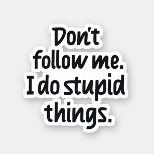 Don't follow me I do stupid things Sticker