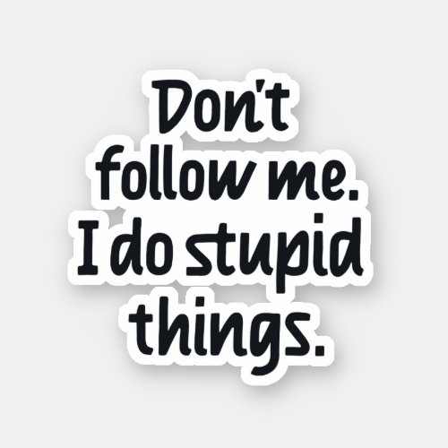 Dont follow me I do stupid things Sticker