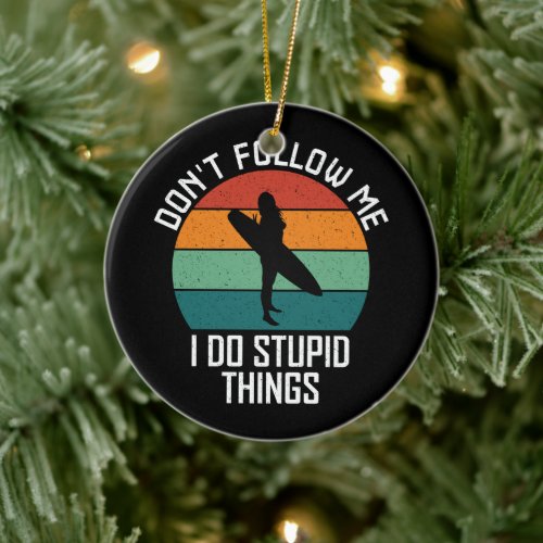 Don't Follow Me I Do Stupid Things Surfing Lovers Ceramic Ornament