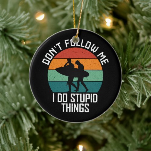 Don't Follow Me I Do Stupid Things Surfing Lovers Ceramic Ornament
