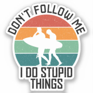 Don't Follow Me I Do Stupid Things Surfing Lovers Sticker