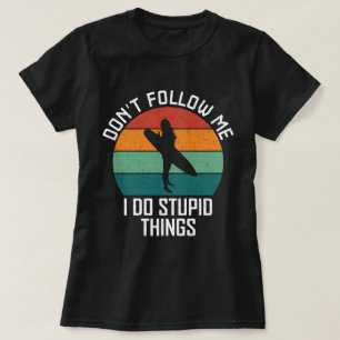 Don't Follow Me I Do Stupid Things Surfing Lovers T-Shirt