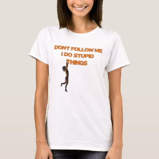 don't follow me I do stupid things T-Shirt