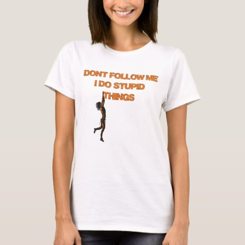 dont follow me I do stupid things T_Shirt