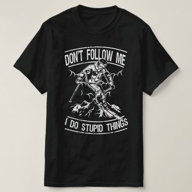 dont follow me i do stupid things T-Shirt (Design Front)