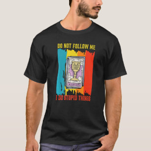 Don't Follow Me I Do Stupid Things Tarot And Card T-Shirt