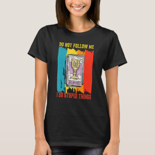 Don't Follow Me I Do Stupid Things Tarot And Card T-Shirt