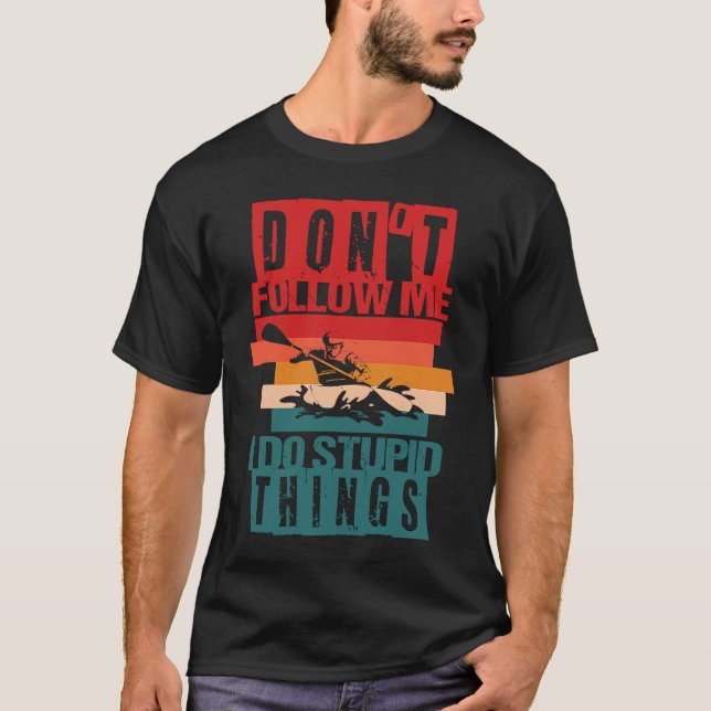 Don't follow me I do stupid things Whitewater Raft T-Shirt (Front)